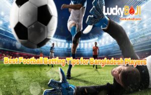 Best Football Betting Tips for Bangladesh Players 2025 