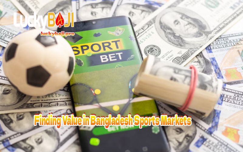 Finding Value in Bangladesh Sports Markets