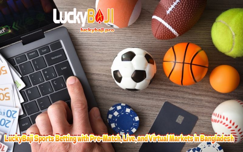 LuckyBaji Sports Betting with Pre-Match, Live, and Virtual Markets in Bangladesh