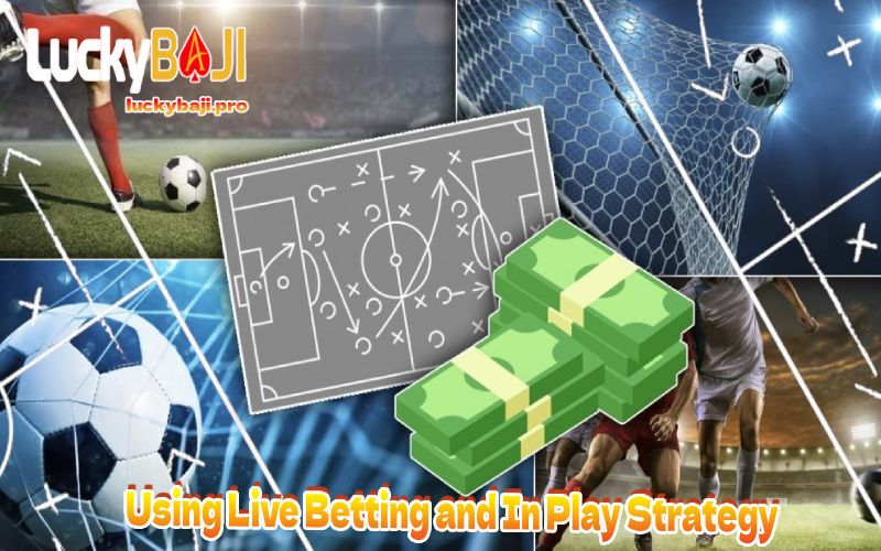 Using Live Betting and In Play Strategy