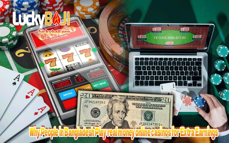 Why People in Bangladesh Play real money online casinos for Extra Earnings